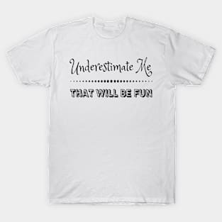 Underestimate me That'll be fun T-Shirt